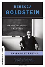 Incompleteness: The Proof and Paradox of Kurt Gödel by Rebecca Goldstein Incompleteness: The Proof and Paradox of Kurt Gödel by Rebecca Goldstein