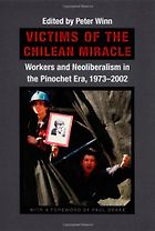 The best books on Pinochet and Chilean Politics - Victims of the Chilean Miracle: Workers And Neoliberalism In The Pinochet Era, 1973–2002 by Peter Winn