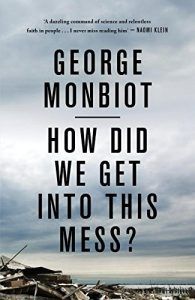 How Did We Get Into This Mess?: Politics, Equality, Nature by George Monbiot
