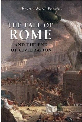 The Fall of Rome and the End of Civilization by Bryan Ward-Perkins