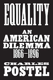 The best books on The Gilded Age - Equality: An American Dilemma, 1866-1896 by Charles Postel The best books on The Gilded Age - Equality: An American Dilemma, 1866-1896 by Charles Postel