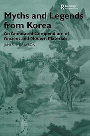 Myths and Legends from Korea: An Annotated Compendium of Ancient and Modern Materials by James H. Grayson Myths and Legends from Korea: An Annotated Compendium of Ancient and Modern Materials by James H. Grayson