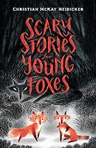 The Best Children’s Books: The 2020 Newbery Medal and Honor Winners - Scary Stories for Young Foxes by Christian McKay Heidicker