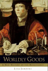 The best books on The Renaissance - Worldly Goods: A New History of the Renaissance by Lisa Jardine