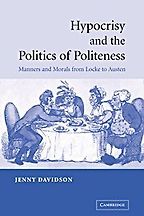 Hypocrisy and the Politics of Politeness: Manners and Morals from Locke to Austen by Jenny Davidson Hypocrisy and the Politics of Politeness: Manners and Morals from Locke to Austen by Jenny Davidson