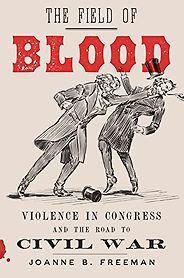 The best books on Congress - The Field of Blood: Violence in Congress and the Road to Civil War by Joanne B Freeman The best books on Congress - The Field of Blood: Violence in Congress and the Road to Civil War by Joanne B Freeman