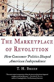 The Best Books on the American Revolution - The Marketplace of Revolution: How Consumer Politics Shaped American Independence by T.H. Breen