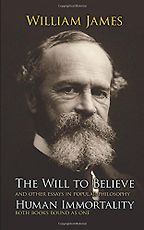 The Will to Believe, Human Immortality, and Other Essays in Popular Philosophy by William James The Will to Believe, Human Immortality, and Other Essays in Popular Philosophy by William James