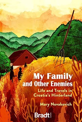 My Family and Other Enemies: Life and Travels in Croatia’s Hinterland by Mary Novakovich