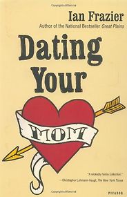 The best books on Comic Writing - Dating Your Mom by Ian Frazier The best books on Comic Writing - Dating Your Mom by Ian Frazier