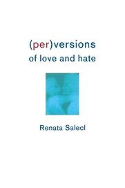 Perversions of Love and Hate by Renata Salecl Perversions of Love and Hate by Renata Salecl