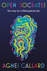 New Philosophy Books - Open Socrates: The Case for a Philosophical Life by Agnes Callard New Philosophy Books - Open Socrates: The Case for a Philosophical Life by Agnes Callard