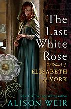 Elizabeth of York: The Last White Rose by Alison Weir Elizabeth of York: The Last White Rose by Alison Weir