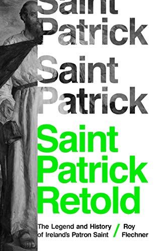 Saint Patrick Retold: The Legend and History of Ireland's Patron Saint by Roy Flechner