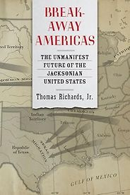 The best books on Manifest Destiny - Breakaway Americas: The Unmanifest Future of the Jacksonian United States by Thomas Richards Jr. The best books on Manifest Destiny - Breakaway Americas: The Unmanifest Future of the Jacksonian United States by Thomas Richards Jr.