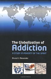 The best books on Addiction - The Globalization of Addiction: A Study in Poverty of the Spirit by Bruce Alexander The best books on Addiction - The Globalization of Addiction: A Study in Poverty of the Spirit by Bruce Alexander