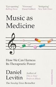 Music as Medicine: How We Can Harness Its Therapeutic Power by Daniel Levitin Music as Medicine: How We Can Harness Its Therapeutic Power by Daniel Levitin
