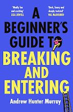 A Beginner’s Guide to Breaking and Entering by Andrew Hunter Murray A Beginner’s Guide to Breaking and Entering by Andrew Hunter Murray