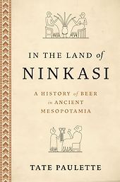 Books about Mesopotamia - In the Land of Ninkasi: A History of Beer in Ancient Mesopotamia by Tate Paulette Books about Mesopotamia - In the Land of Ninkasi: A History of Beer in Ancient Mesopotamia by Tate Paulette