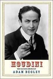 Houdini: The Elusive American by Adam Begley Houdini: The Elusive American by Adam Begley