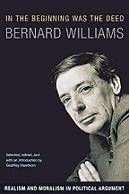 The best books on Geopolitics and Global Commerce - In the Beginning was the Deed: Realism and Moralism in Political Argument by Bernard Williams