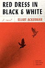 Red Dress in Black and White: A Novel by Elliot Ackerman Red Dress in Black and White: A Novel by Elliot Ackerman