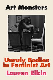 The Best Art Books of 2023 - Art Monsters: Unruly Bodies in Feminist Art by Lauren Elkin The Best Art Books of 2023 - Art Monsters: Unruly Bodies in Feminist Art by Lauren Elkin