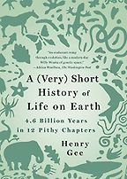 A (Very) Short History of Life on Earth: 4.6 Billion Years in 12 Chapters by Henry Gee A (Very) Short History of Life on Earth: 4.6 Billion Years in 12 Chapters by Henry Gee