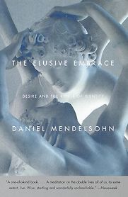 The Elusive Embrace by Daniel Mendelsohn The Elusive Embrace by Daniel Mendelsohn