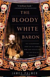 The best books on Minority Survival in China - The Bloody White Baron: The Extraordinary Story of the Russian Nobleman Who Became the Last Khan of Mongolia by James Palmer
