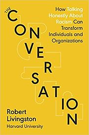 The Conversation: How Seeking and Speaking the Truth About Racism Can Radically Transform Individuals and Organizations by Robert Livingston The Conversation: How Seeking and Speaking the Truth About Racism Can Radically Transform Individuals and Organizations by Robert Livingston