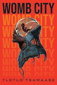 Afrofuturist Books - Womb City by Tlotlo Tsamaase Afrofuturist Books - Womb City by Tlotlo Tsamaase