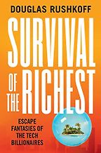 The best books on Chokepoint Capitalism - Survival of the Richest: Escape Fantasies of the Tech Billionaires by Douglas Rushkoff The best books on Chokepoint Capitalism - Survival of the Richest: Escape Fantasies of the Tech Billionaires by Douglas Rushkoff