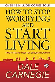How to Stop Worrying and Start Living by Dale Carnegie How to Stop Worrying and Start Living by Dale Carnegie