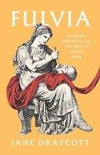 New Biographies - Fulvia: The Woman Who Broke All the Rules in Ancient Rome by Jane Draycott New Biographies - Fulvia: The Woman Who Broke All the Rules in Ancient Rome by Jane Draycott