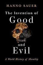 The Invention of Good and Evil: A World History of Morality by Hanno Sauer The Invention of Good and Evil: A World History of Morality by Hanno Sauer