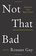 The best books on Domestic Violence - Not That Bad: Dispatches from Rape Culture by Roxane Gay