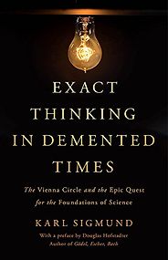 The Best Economics Books of 2018 - Exact Thinking in Demented Times: The Vienna Circle and the Epic Quest for the Foundations of Science by Karl Sigmund