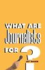 What Are Journalists For? by Jay Rosen