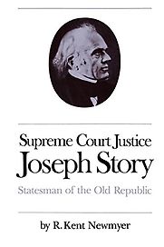 Supreme Court Justice Joseph Story: Statesman of the Old Republic by R. Kent Newmyer Supreme Court Justice Joseph Story: Statesman of the Old Republic by R. Kent Newmyer