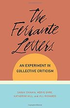 The Ferrante Letters: An Experiment in Collective Criticism by Jill Richards, Katherine Hill, Merve Emre & Sarah Chihaya The Ferrante Letters: An Experiment in Collective Criticism by Jill Richards, Katherine Hill, Merve Emre & Sarah Chihaya