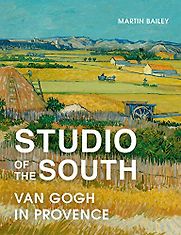 Studio of the South: Van Gogh in Provence by Martin Bailey Studio of the South: Van Gogh in Provence by Martin Bailey