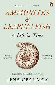 Ammonites and Leaping Fish: A Life in Time by Penelope Lively Ammonites and Leaping Fish: A Life in Time by Penelope Lively