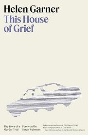 This House of Grief: The Story of a Murder Trial by Helen Garner This House of Grief: The Story of a Murder Trial by Helen Garner