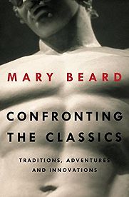 Confronting the Classics: Traditions, Adventures and Innovations by Mary Beard Confronting the Classics: Traditions, Adventures and Innovations by Mary Beard