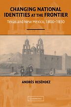 The best books on Manifest Destiny - Changing National Identities at the Frontier: Texas and New Mexico, 1800–1850 by Andrés Reséndez