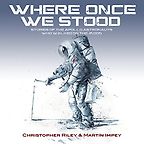 Where Once We Stood: Stories of the Apollo astronauts who walked on the Moon by Christopher Riley & Martin Impey Where Once We Stood: Stories of the Apollo astronauts who walked on the Moon by Christopher Riley & Martin Impey