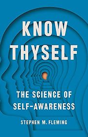 Know Thyself: The Science of Self-Awareness by Stephen Fleming Know Thyself: The Science of Self-Awareness by Stephen Fleming