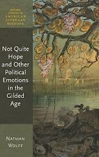 Not Quite Hope and Other Political Emotions in the Gilded Age by Nathan Wolff Not Quite Hope and Other Political Emotions in the Gilded Age by Nathan Wolff