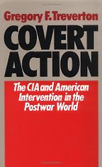 Covert Action: Central Intelligence Agency and the Limits of American Intervention in the Post-War World by Gregory Treverton Covert Action: Central Intelligence Agency and the Limits of American Intervention in the Post-War World by Gregory Treverton